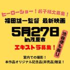 福田雄一監督新作コメディアクション映画エキストラ熱烈募集中！5/27＠茂原