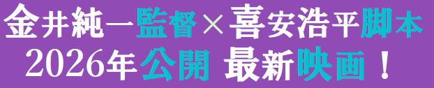 金井純一監督×喜安浩平脚本 2026年公開最新映画! 金井純一監督×喜安浩平脚本 2026年公開最新映画!